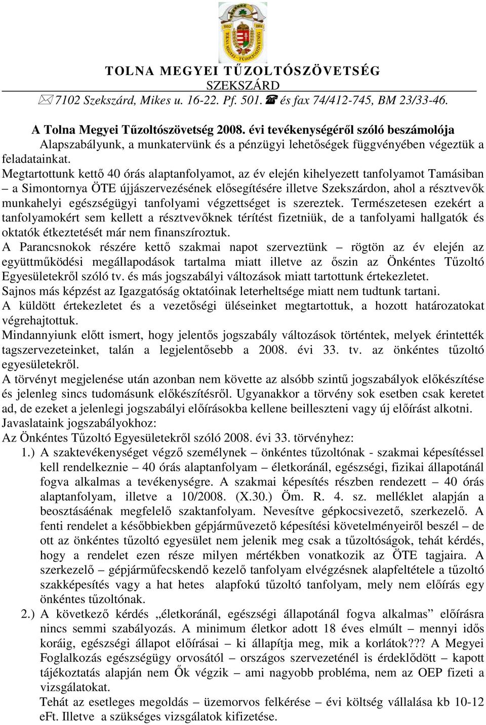 Megtartottunk kettı 40 órás alaptanfolyamot, az év elején kihelyezett tanfolyamot Tamásiban a Simontornya ÖTE újjászervezésének elısegítésére illetve Szekszárdon, ahol a résztvevık munkahelyi