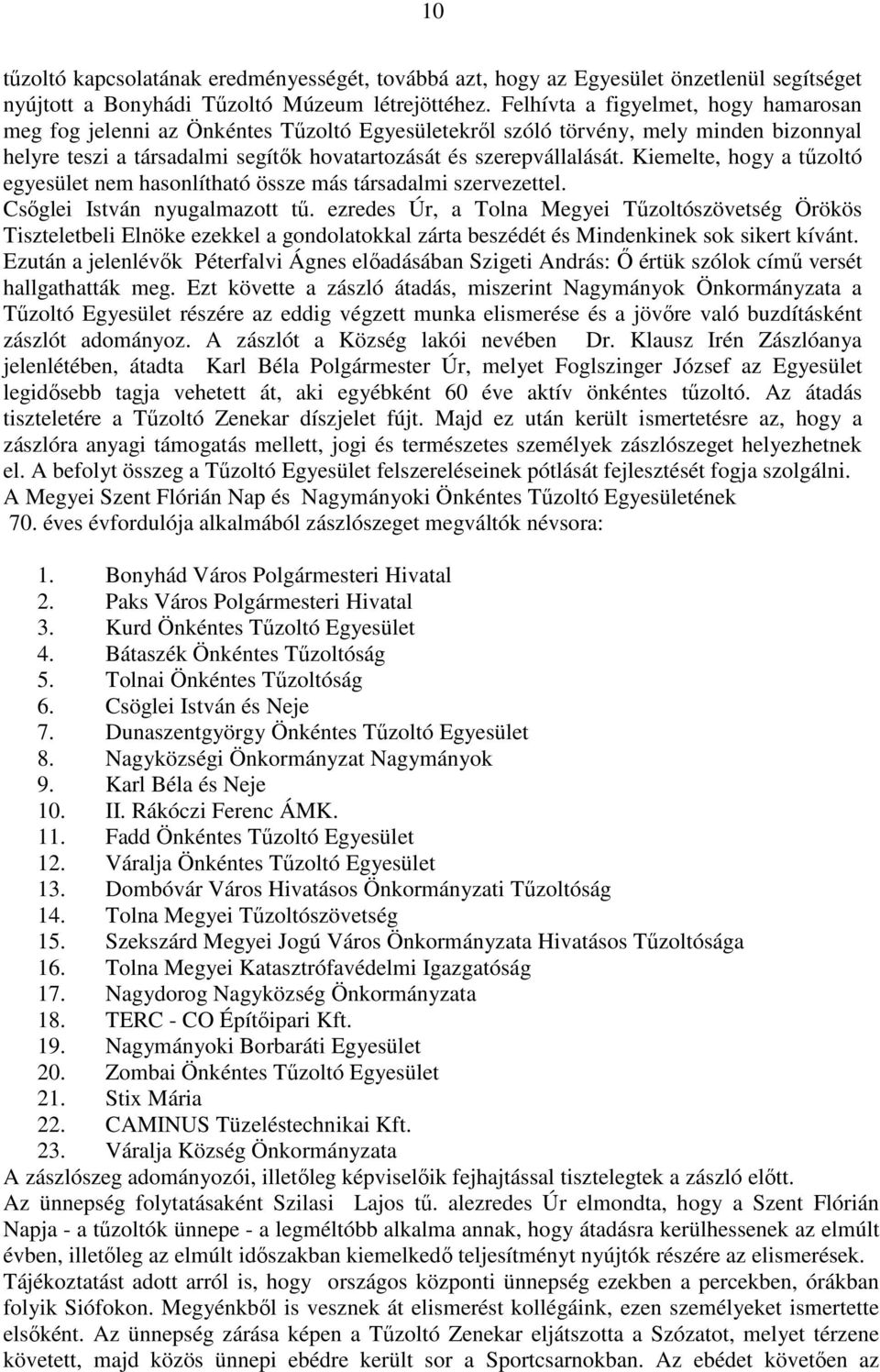 Kiemelte, hogy a tőzoltó egyesület nem hasonlítható össze más társadalmi szervezettel. Csıglei István nyugalmazott tő.