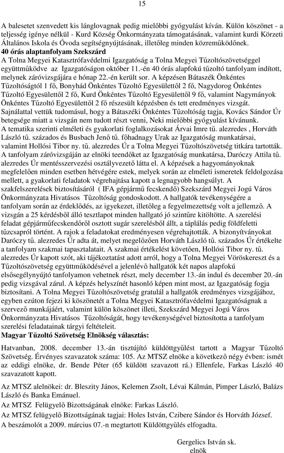 40 órás alaptanfolyam Szekszárd A Tolna Megyei Katasztrófavédelmi Igazgatóság a Tolna Megyei Tőzoltószövetséggel együttmőködve az Igazgatóságon október 11.