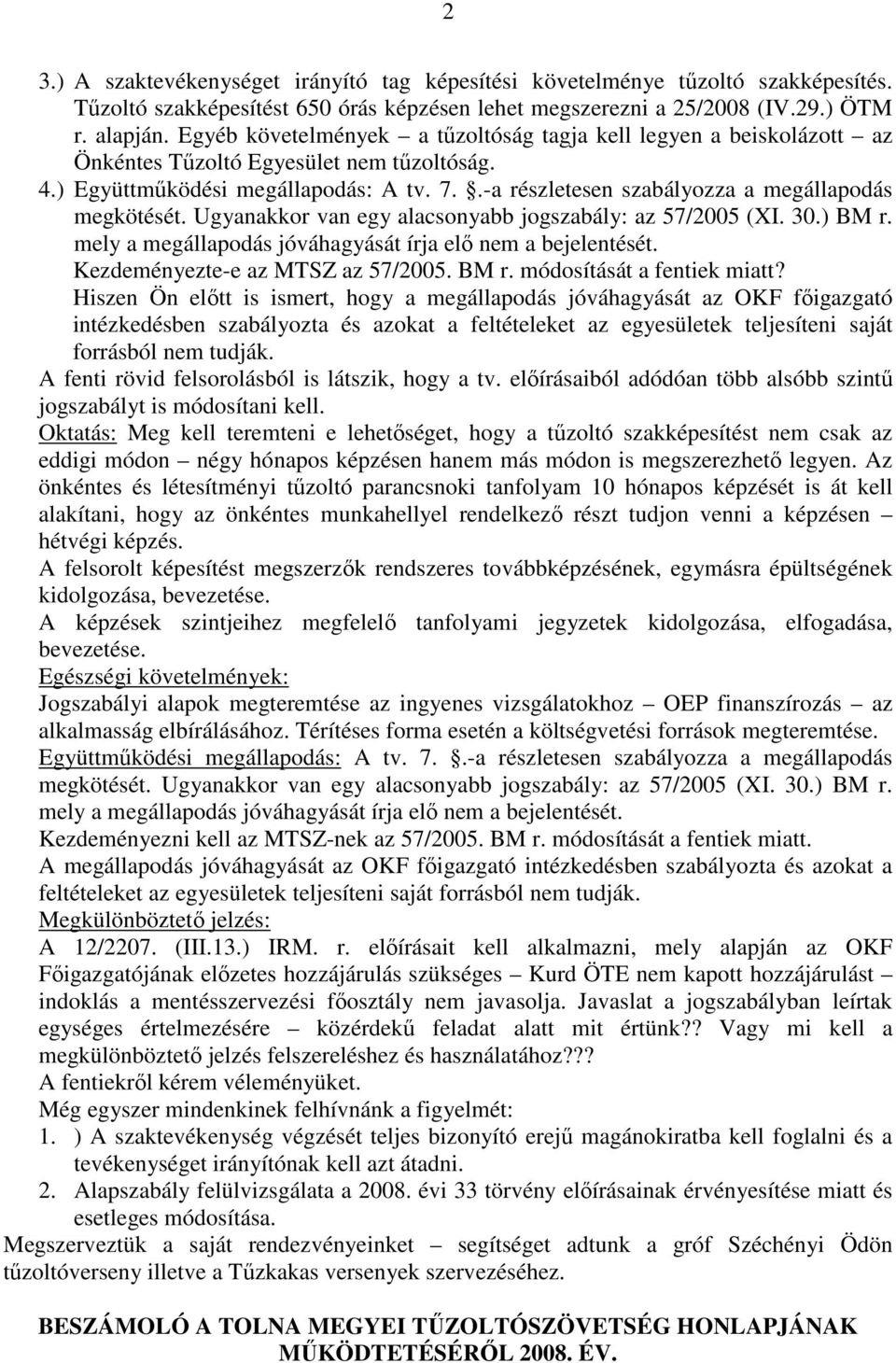 .-a részletesen szabályozza a megállapodás megkötését. Ugyanakkor van egy alacsonyabb jogszabály: az 57/2005 (XI. 30.) BM r. mely a megállapodás jóváhagyását írja elı nem a bejelentését.