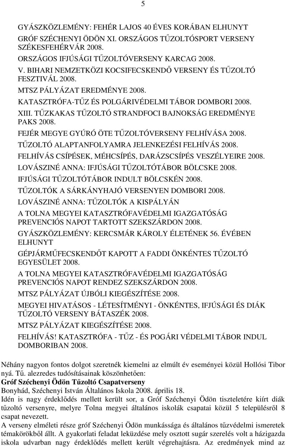 FEJÉR MEGYE GYÚRÓ ÖTE TŐZOLTÓVERSENY FELHÍVÁSA 2008. TŐZOLTÓ ALAPTANFOLYAMRA JELENKEZÉSI FELHÍVÁS 2008. FELHÍVÁS CSÍPÉSEK, MÉHCSÍPÉS, DARÁZSCSÍPÉS VESZÉLYEIRE 2008.