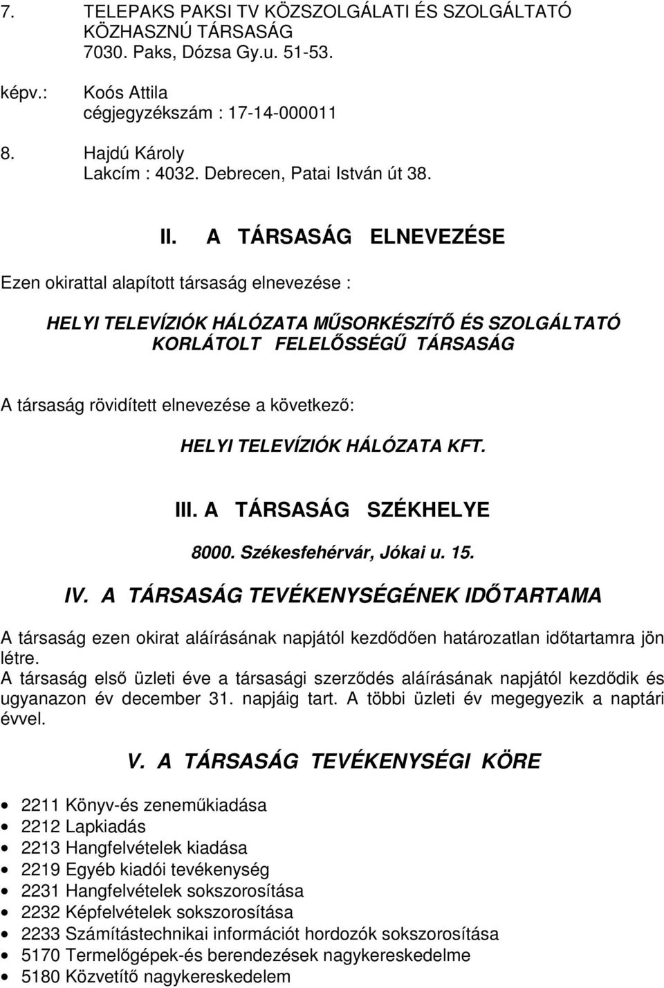 A TÁRSASÁG ELNEVEZÉSE Ezen okirattal alapított társaság elnevezése : HELYI TELEVÍZIÓK HÁLÓZATA MŰSORKÉSZÍTŐ ÉS SZOLGÁLTATÓ KORLÁTOLT FELELŐSSÉGŰ TÁRSASÁG A társaság rövidített elnevezése a következő: