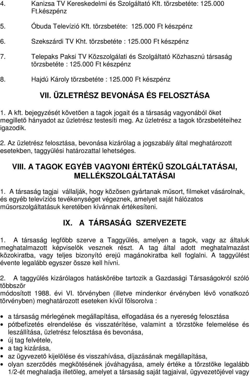 bejegyzését követően a tagok jogait és a társaság vagyonából őket megillető hányadot az üzletrész testesíti meg. Az üzletrész a tagok törzsbetéteihez igazodik. 2.