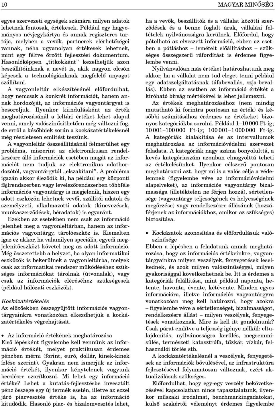 Hasonlóképpen titkokként kezelhetjük azon beszállítóinknak a nevét is, akik nagyon olcsón képesek a technológiánknak megfelelõ anyagot szállítani.