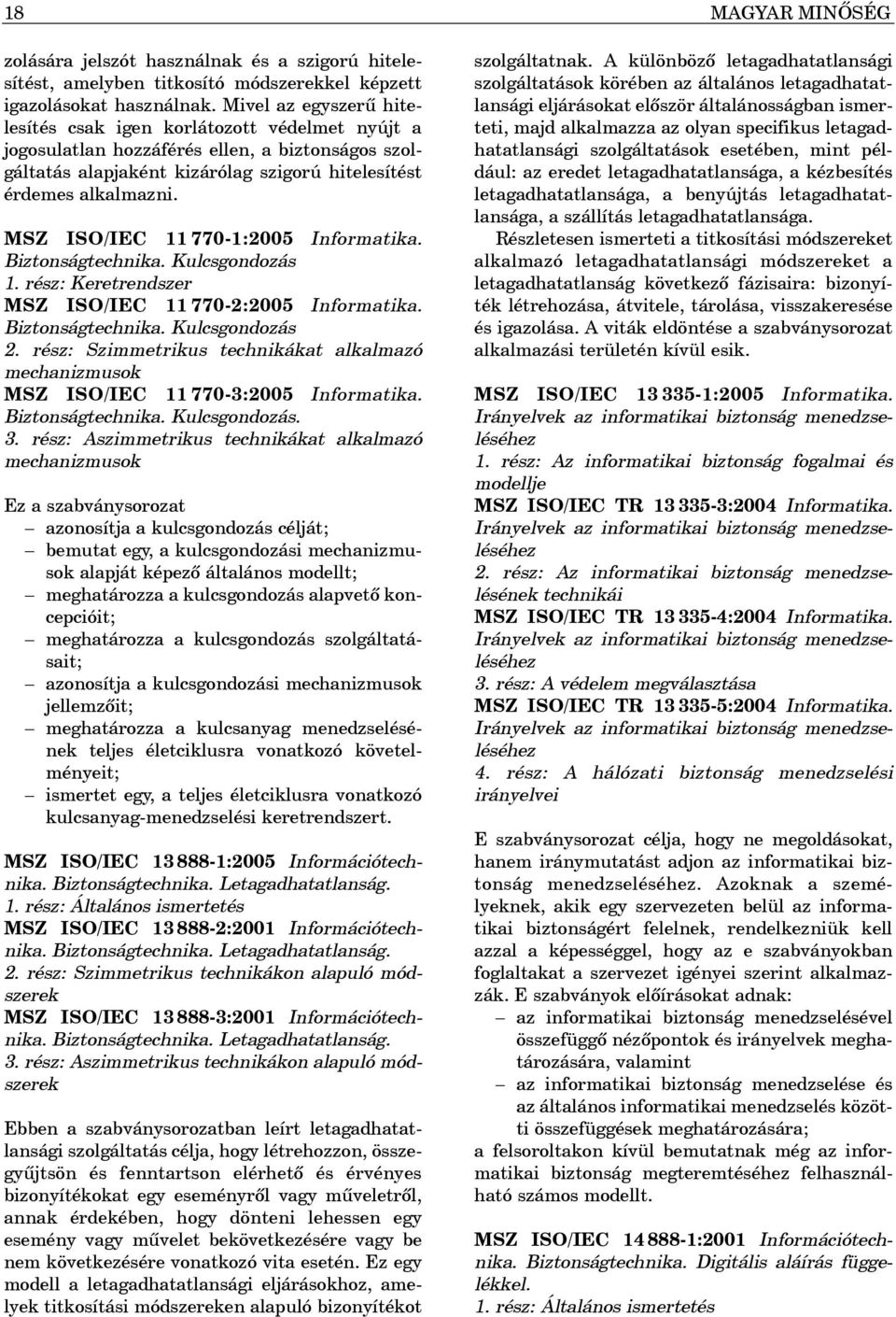 MSZ ISO/IEC 11 770-1:2005 Informatika. Biztonságtechnika. Kulcsgondozás 1. rész: Keretrendszer MSZ ISO/IEC 11 770-2:2005 Informatika. Biztonságtechnika. Kulcsgondozás 2.