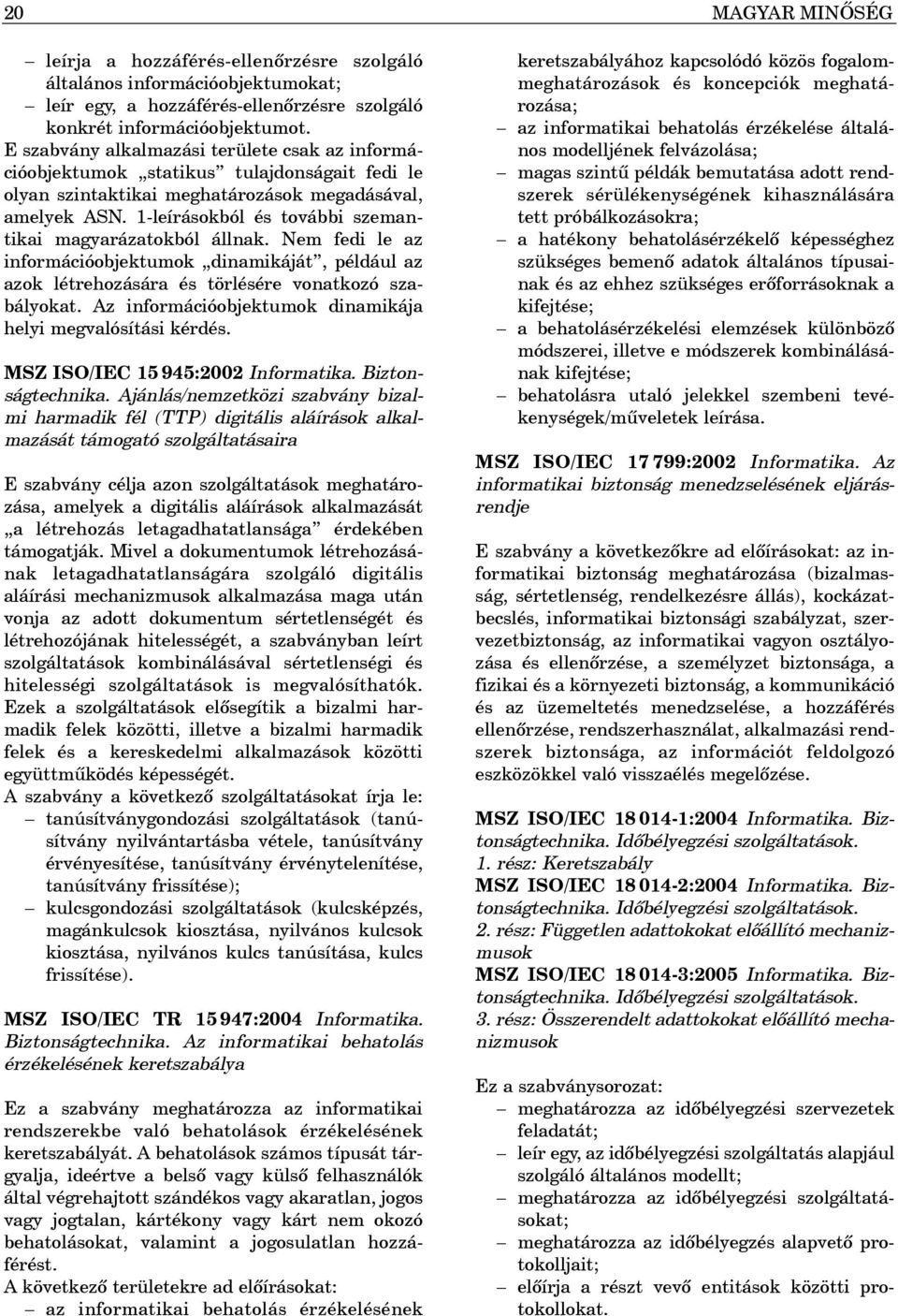 1-leírásokból és további szemantikai magyarázatokból állnak. Nem fedi le az információobjektumok dinamikáját, például az azok létrehozására és törlésére vonatkozó szabályokat.