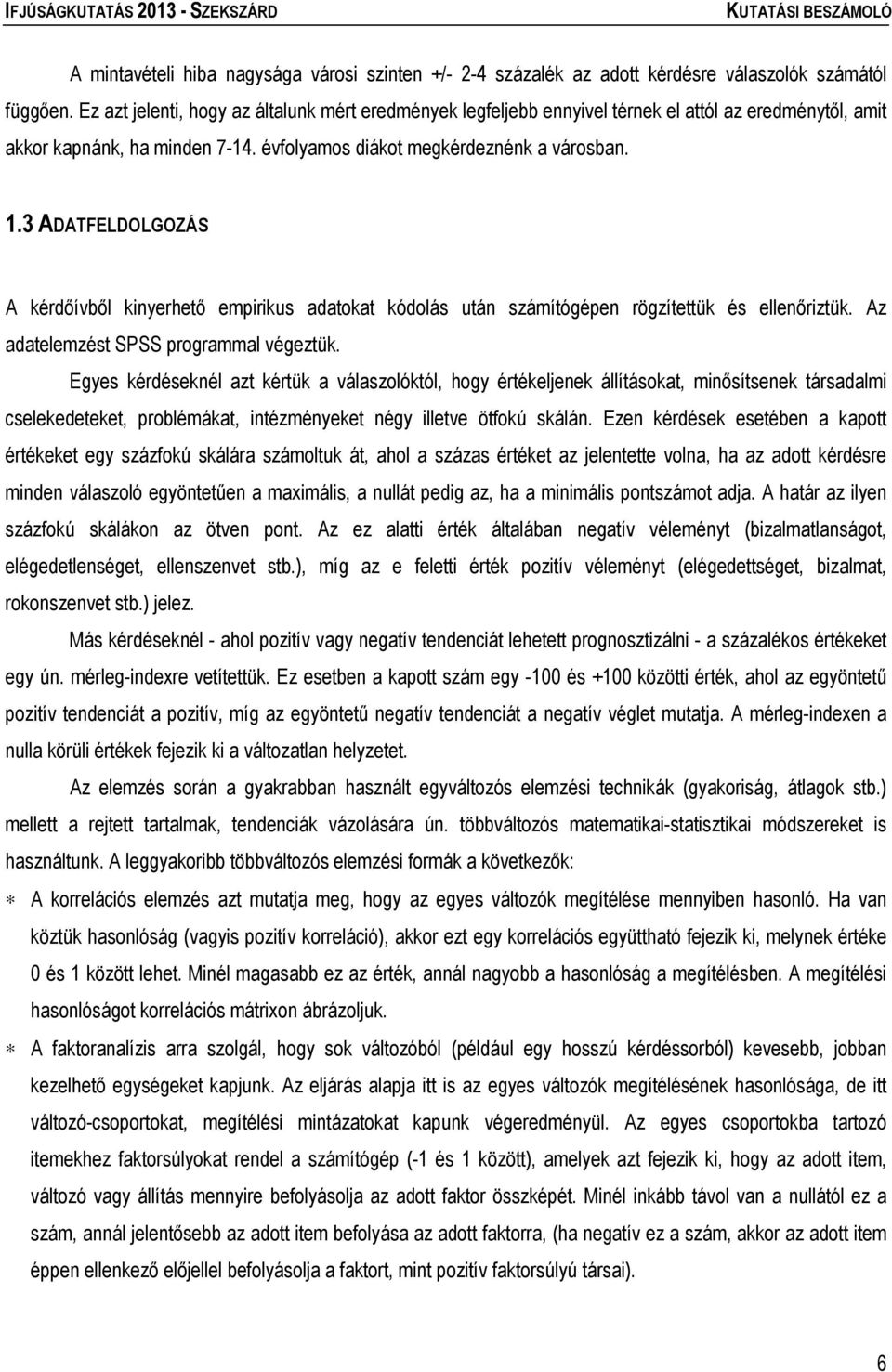 3 ADATFELDOLGOZÁS A kérdőívből kinyerhető empirikus adatokat kódolás után számítógépen rögzítettük és ellenőriztük. Az adatelemzést SPSS programmal végeztük.