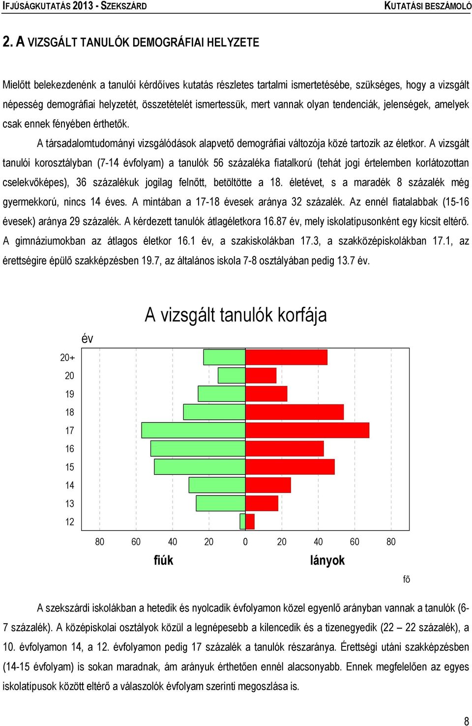 A vizsgált tanulói korosztályban (7-14 évfolyam) a tanulók 56 százaléka fiatalkorú (tehát jogi értelemben korlátozottan cselekvőképes), 36 százalékuk jogilag felnőtt, betöltötte a 18.