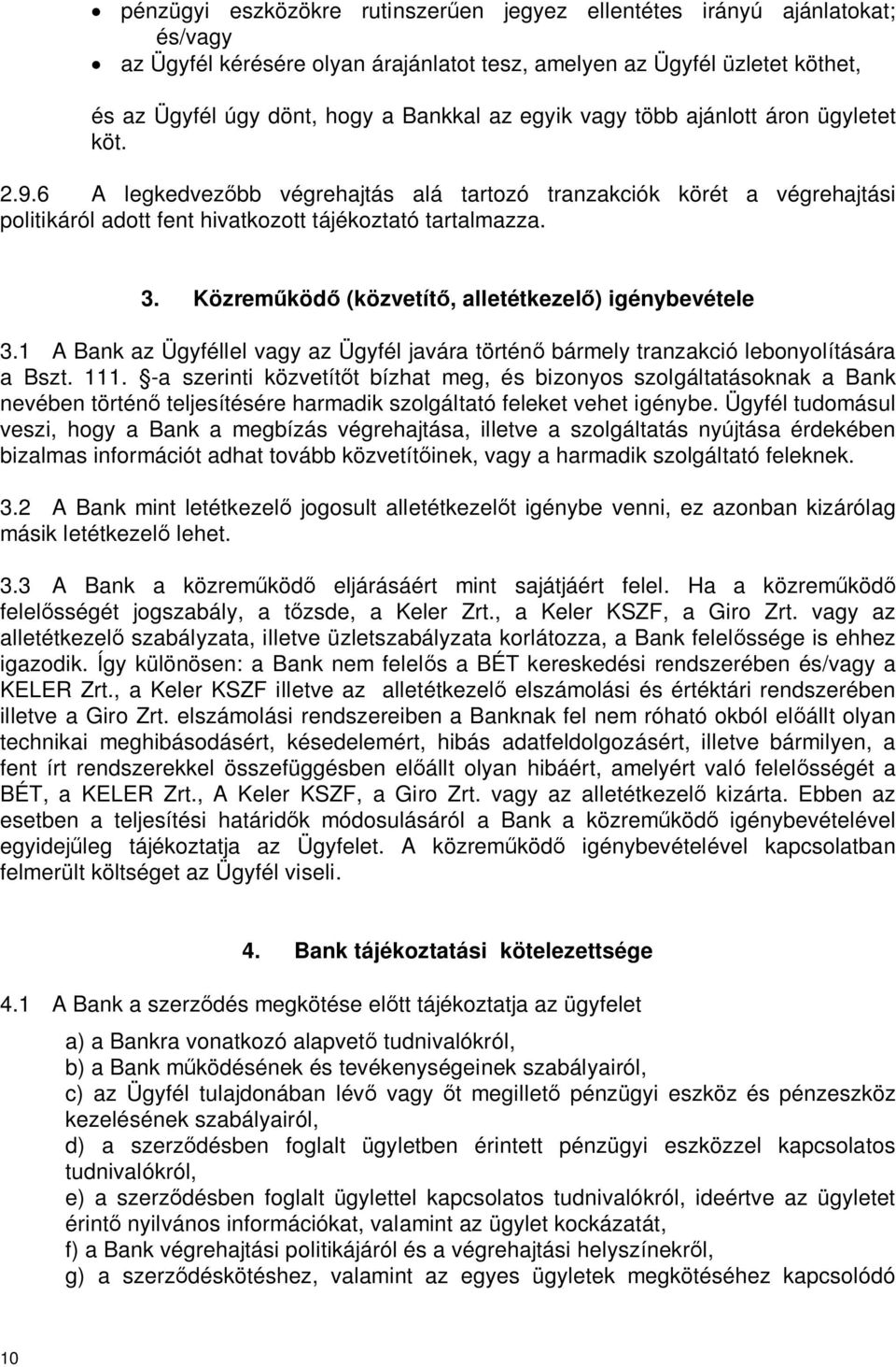 Közrem köd (közvetít, alletétkezel ) igénybevétele 3.1 A Bank az Ügyféllel vagy az Ügyfél javára történ bármely tranzakció lebonyolítására a Bszt. 111.