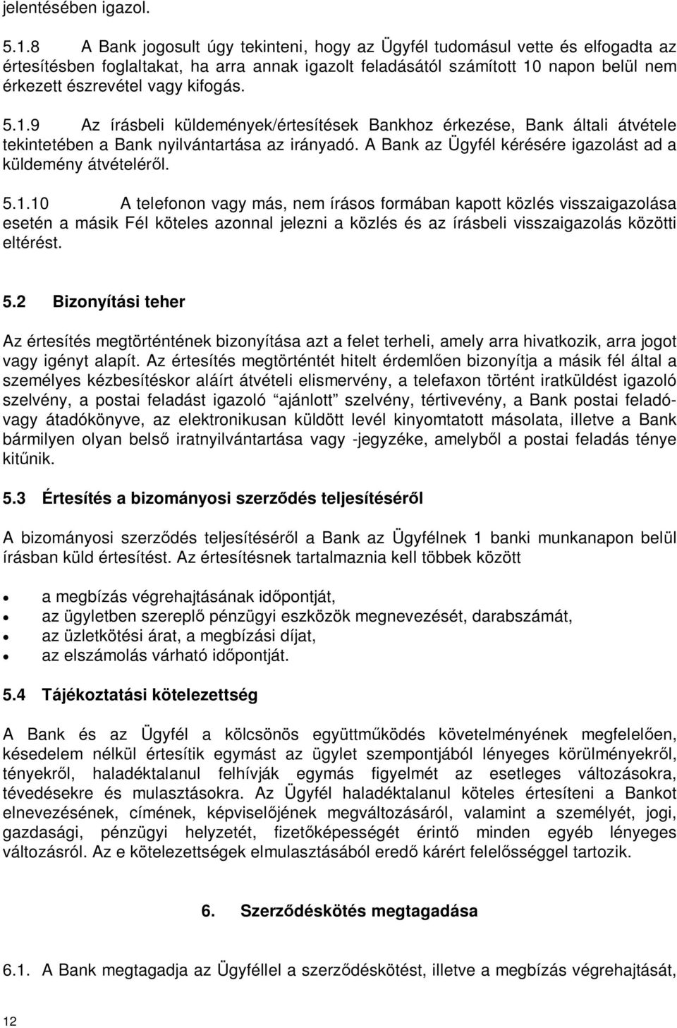 kifogás. 5.1.9 Az írásbeli küldemények/értesítések Bankhoz érkezése, Bank általi átvétele tekintetében a Bank nyilvántartása az irányadó.