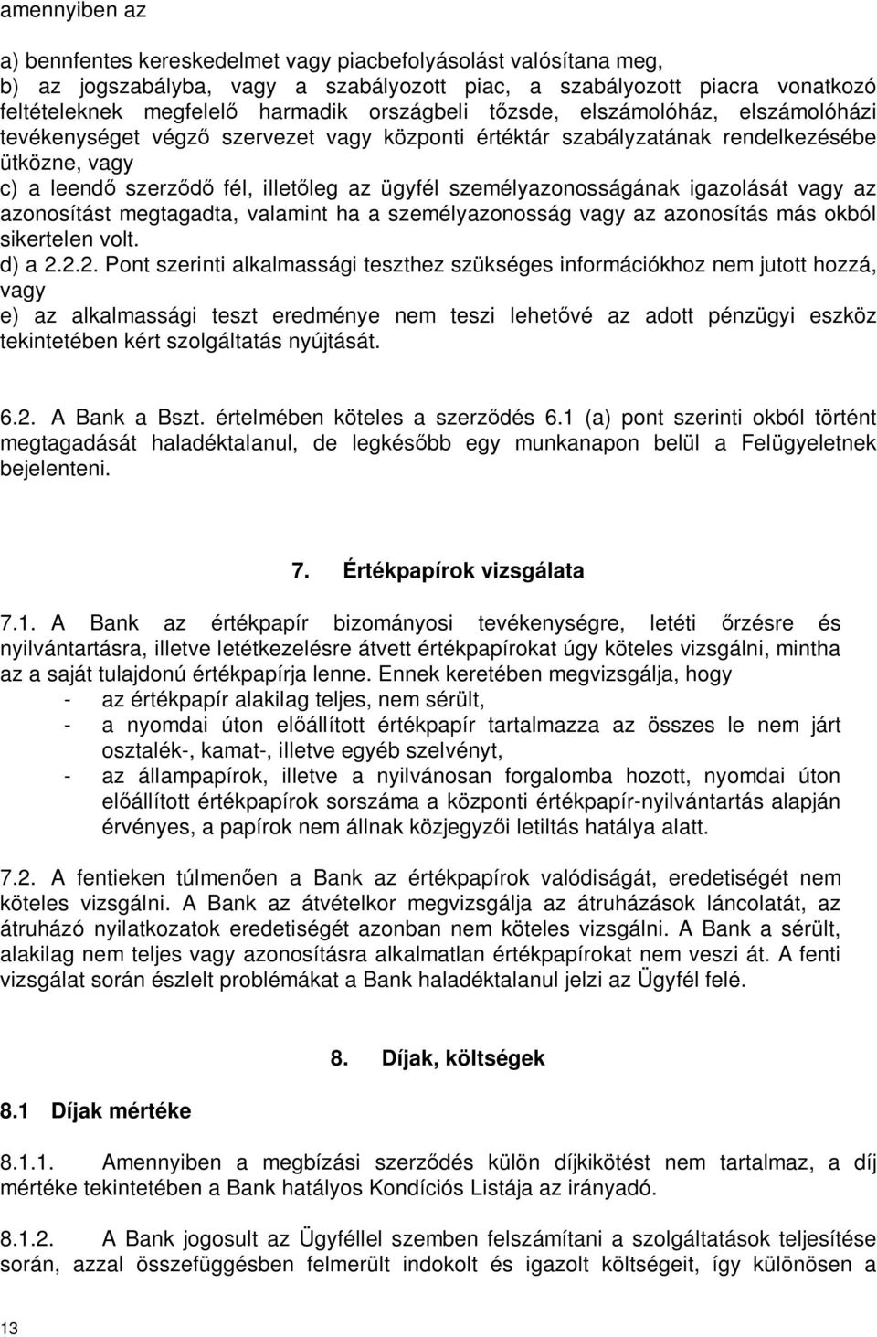 személyazonosságának igazolását vagy az azonosítást megtagadta, valamint ha a személyazonosság vagy az azonosítás más okból sikertelen volt. d) a 2.