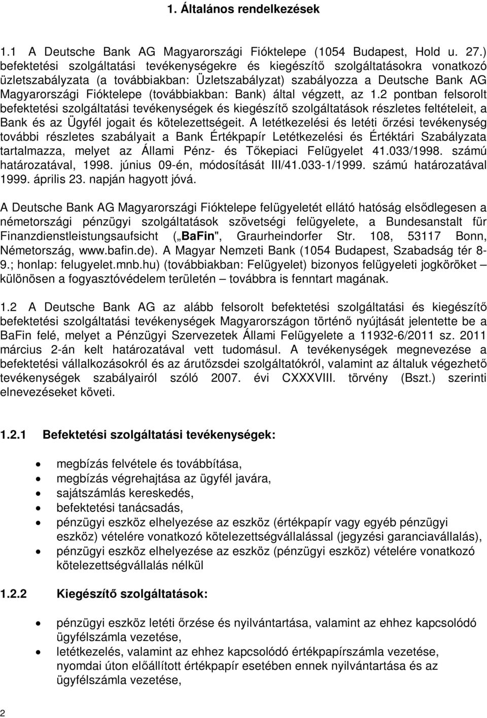 (továbbiakban: Bank) által végzett, az 1.2 pontban felsorolt befektetési szolgáltatási tevékenységek és kiegészít szolgáltatások részletes feltételeit, a Bank és az Ügyfél jogait és kötelezettségeit.