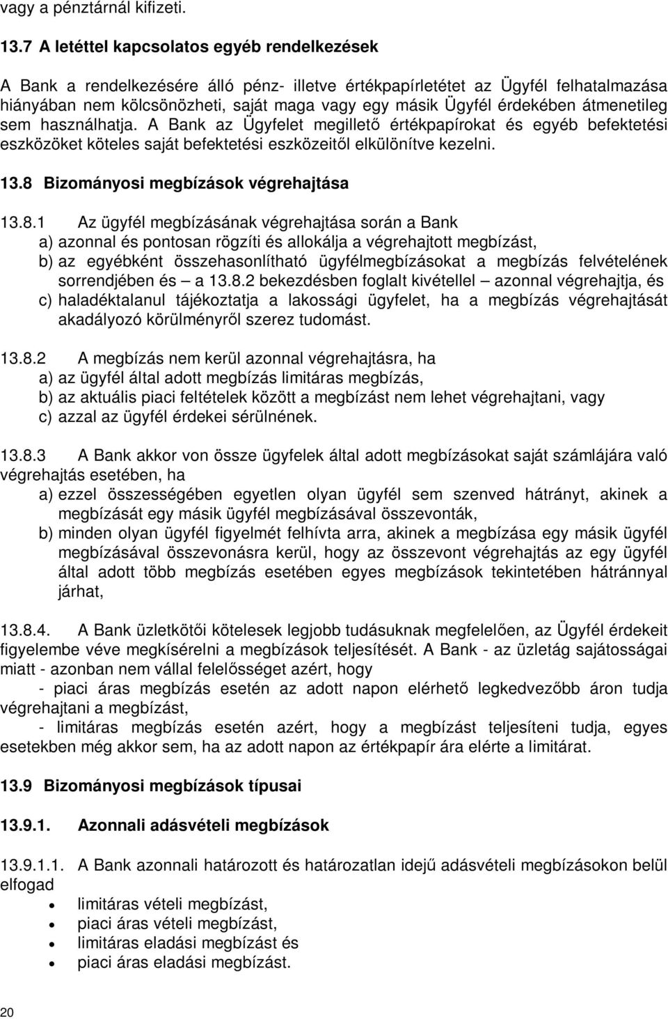 érdekében átmenetileg sem használhatja. A Bank az Ügyfelet megillet értékpapírokat és egyéb befektetési eszközöket köteles saját befektetési eszközeit l elkülönítve kezelni. 13.