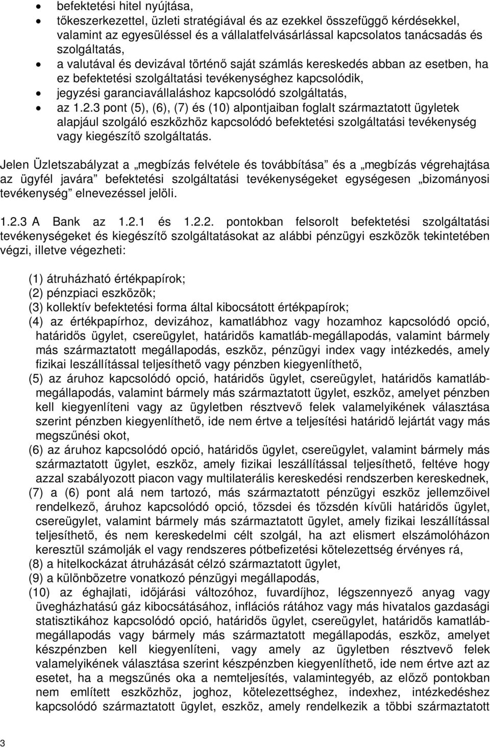 3 pont (5), (6), (7) és (10) alpontjaiban foglalt származtatott ügyletek alapjául szolgáló eszközhöz kapcsolódó befektetési szolgáltatási tevékenység vagy kiegészít szolgáltatás.