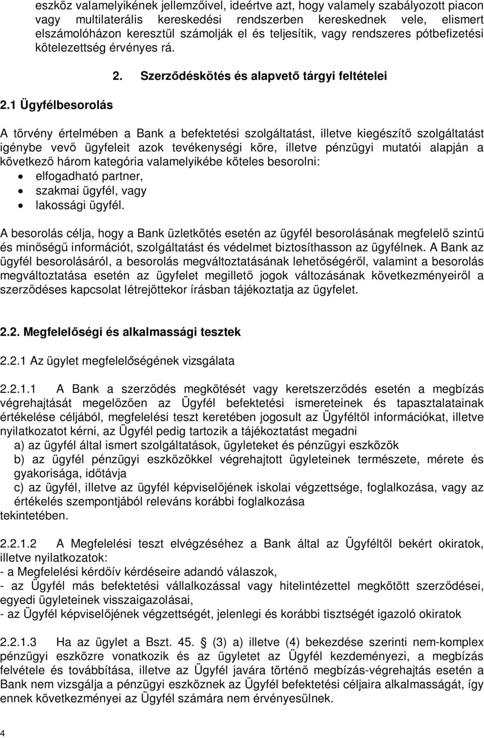 Szerz déskötés és alapvet tárgyi feltételei A törvény értelmében a Bank a befektetési szolgáltatást, illetve kiegészít szolgáltatást igénybe vev ügyfeleit azok tevékenységi köre, illetve pénzügyi