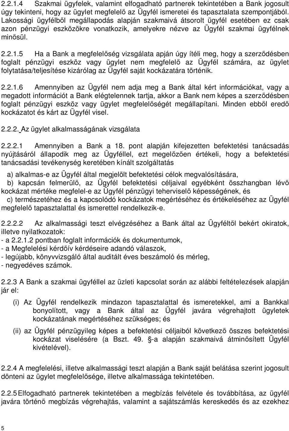 5 Ha a Bank a megfelel ség vizsgálata apján úgy ítéli meg, hogy a szerz désben foglalt pénzügyi eszköz vagy ügylet nem megfelel az Ügyfél számára, az ügylet folytatása/teljesítése kizárólag az Ügyfél