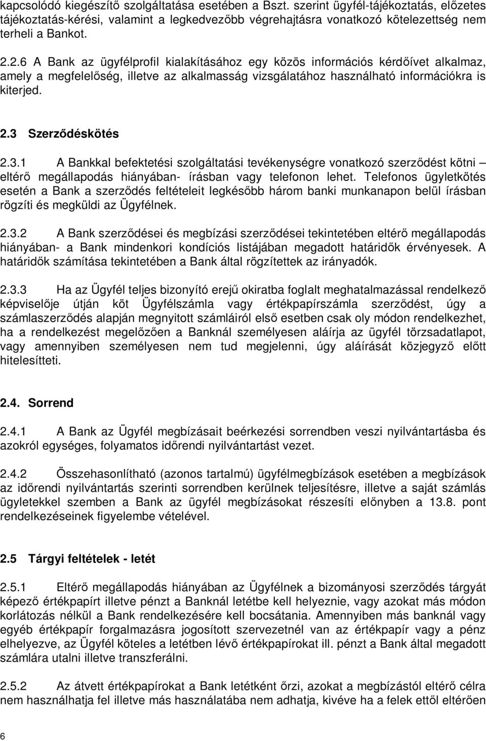 3 Szerz déskötés 2.3.1 A Bankkal befektetési szolgáltatási tevékenységre vonatkozó szerz dést kötni eltér megállapodás hiányában- írásban vagy telefonon lehet.