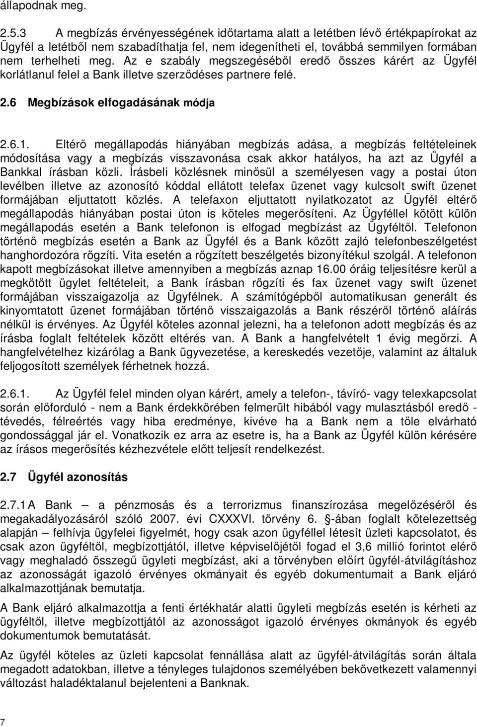 Az e szabály megszegéséb l ered összes kárért az Ügyfél korlátlanul felel a Bank illetve szerz déses partnere felé. 2.6 Megbízások elfogadásának módja 2.6.1.