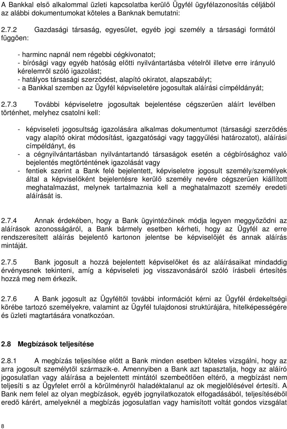 irányuló kérelemr l szóló igazolást; - hatályos társasági szerz dést, alapító okiratot, alapszabályt; - a Bankkal szemben az Ügyfél képviseletére jogosultak aláírási címpéldányát; 2.7.