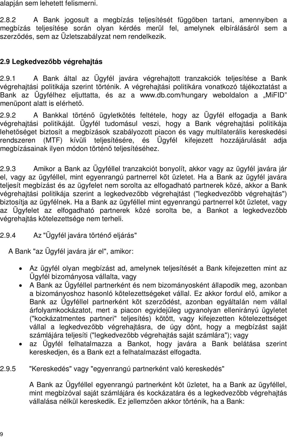 rendelkezik. 2.9 Legkedvez bb végrehajtás 2.9.1 A Bank által az Ügyfél javára végrehajtott tranzakciók teljesítése a Bank végrehajtási politikája szerint történik.