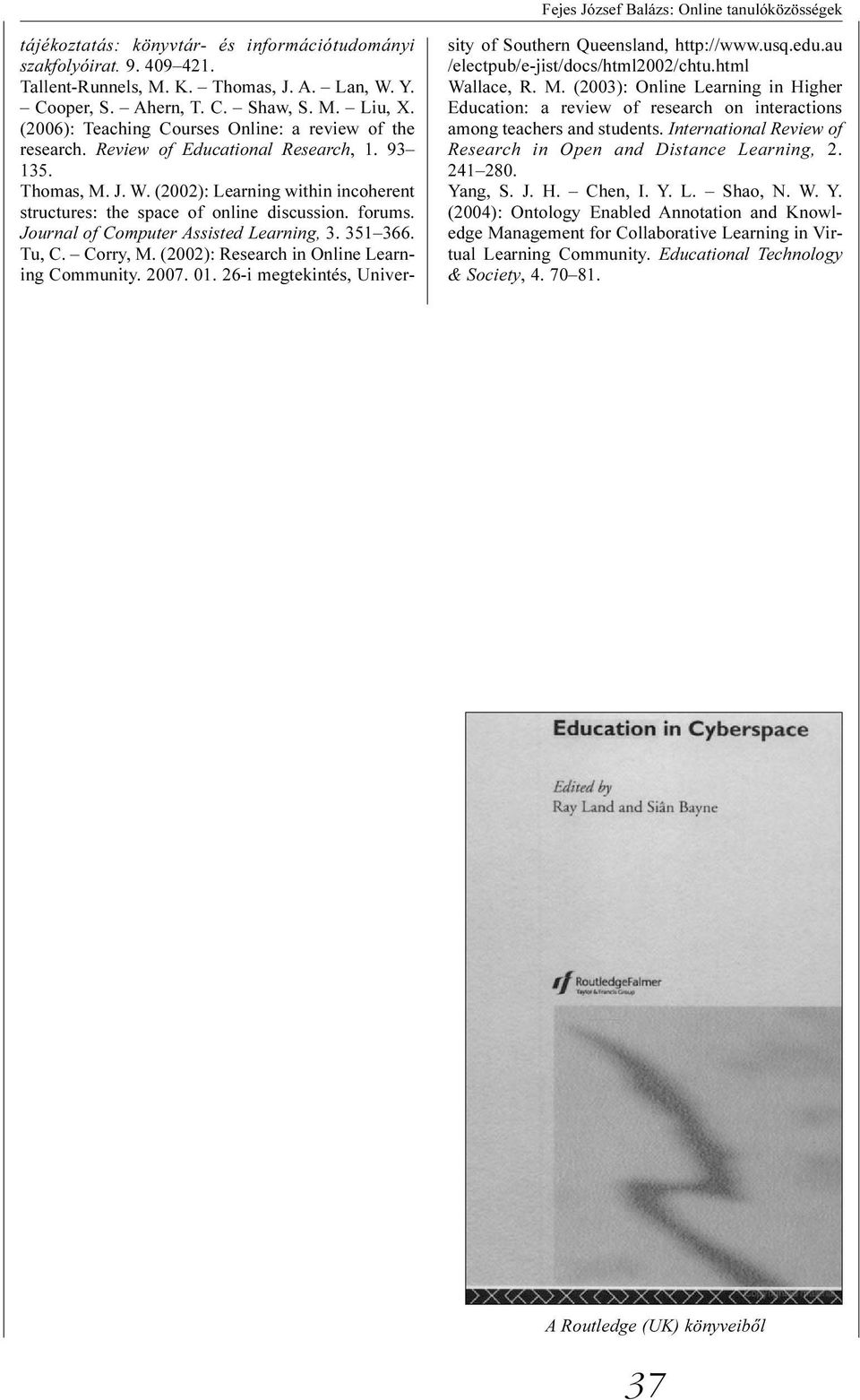 (2002): Learning within incoherent structures: the space of online discussion. forums. Journal of Computer Assisted Learning, 3. 351 366. Tu, C. Corry, M.