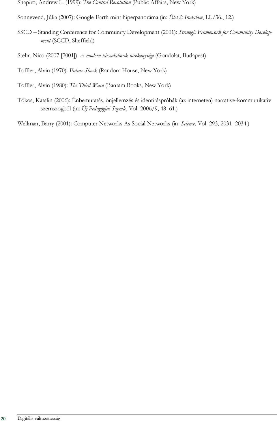 Budapest) Toffler, Alvin (1970): Future Shock (Random House, New York) Toffler, Alvin (1980): The Third Wave (Bantam Books, New York) Tókos, Katalin (2006): Énbemutatás, önjellemzés és