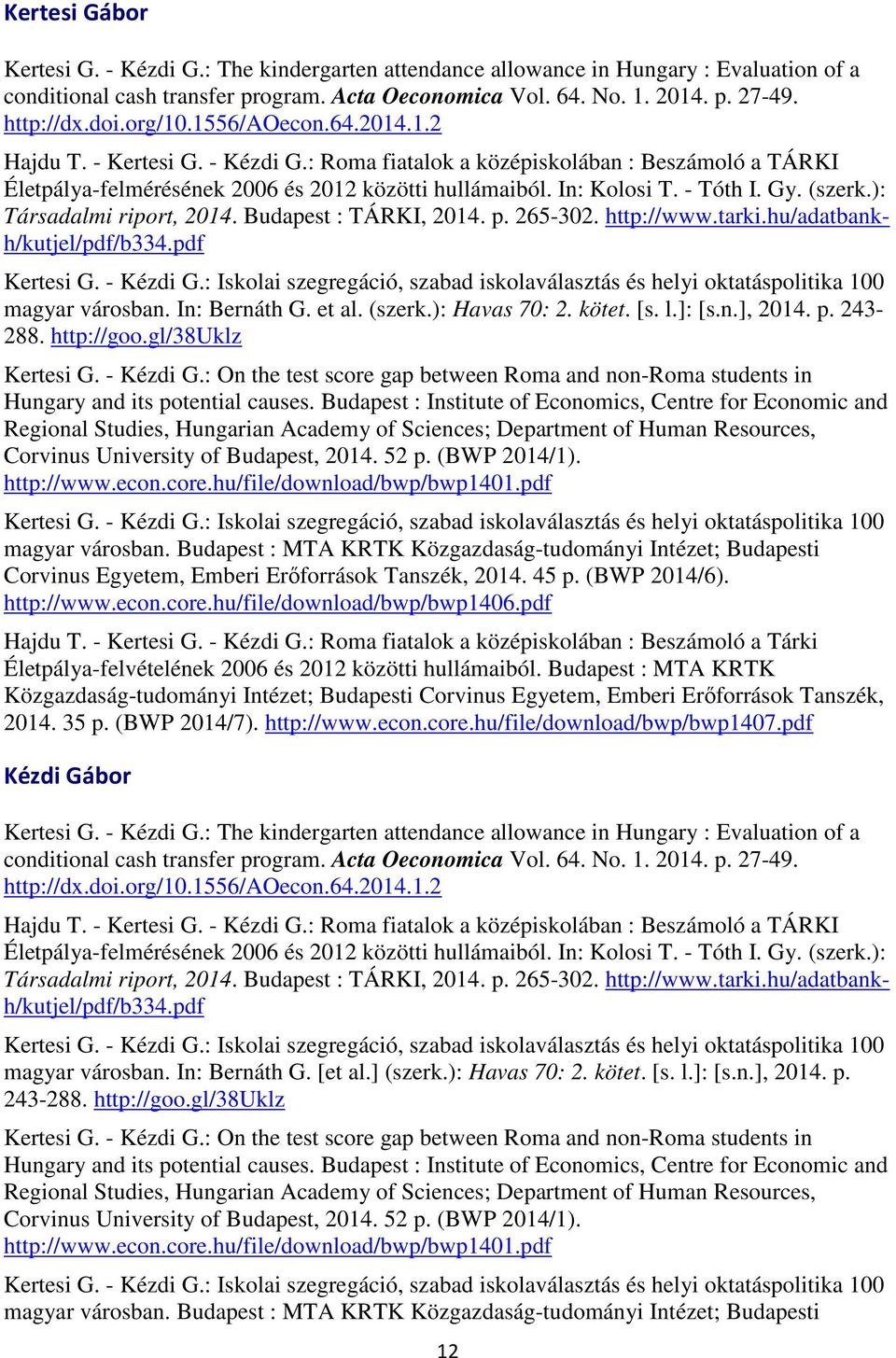 Gy. (szerk.): Társadalmi riport, 2014. Budapest : TÁRKI, 2014. p. 265-302. http://www.tarki.hu/adatbankh/kutjel/pdf/b334.pdf Kertesi G. - Kézdi G.