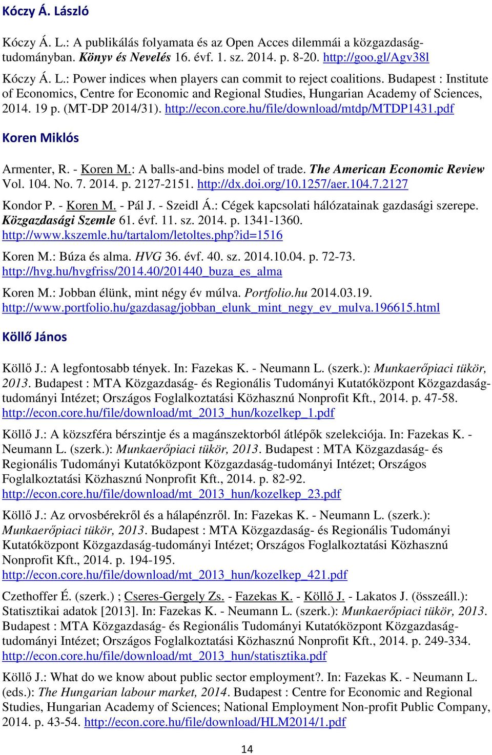 pdf Koren Miklós Armenter, R. - Koren M.: A balls-and-bins model of trade. The American Economic Review Vol. 104. No. 7. 2014. p. 2127-2151. http://dx.doi.org/10.1257/aer.104.7.2127 Kondor P.