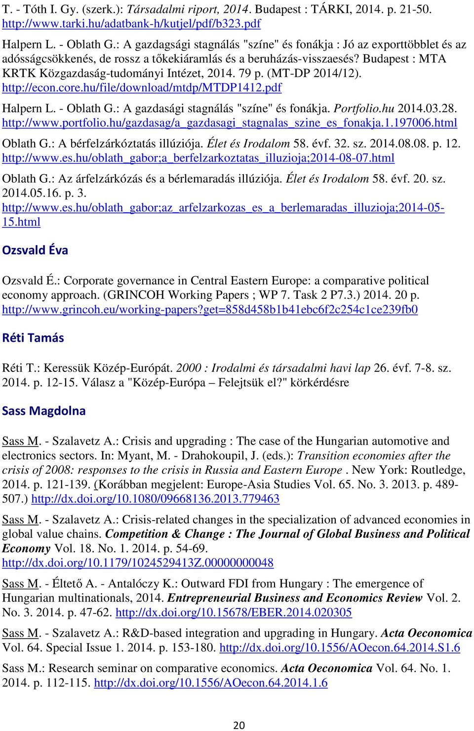 79 p. (MT-DP 2014/12). http://econ.core.hu/file/download/mtdp/mtdp1412.pdf Halpern L. - Oblath G.: A gazdasági stagnálás "színe" és fonákja. Portfolio.hu 2014.03.28. http://www.portfolio.