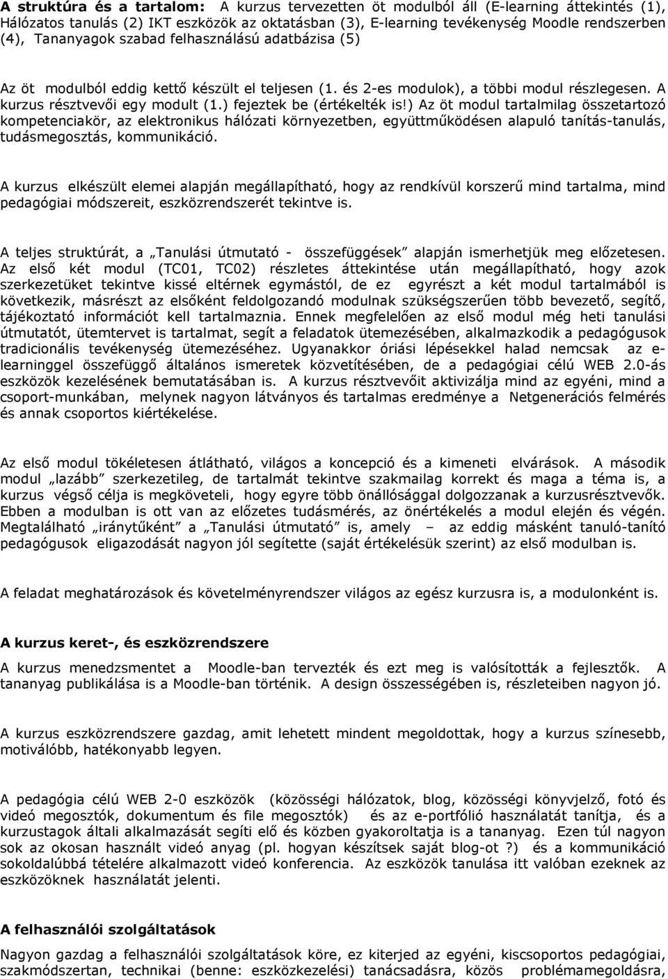 ) fejeztek be (értékelték is!) Az öt modul tartalmilag összetartozó kompetenciakör, az elektronikus hálózati környezetben, együttműködésen alapuló tanítás-tanulás, tudásmegosztás, kommunikáció.