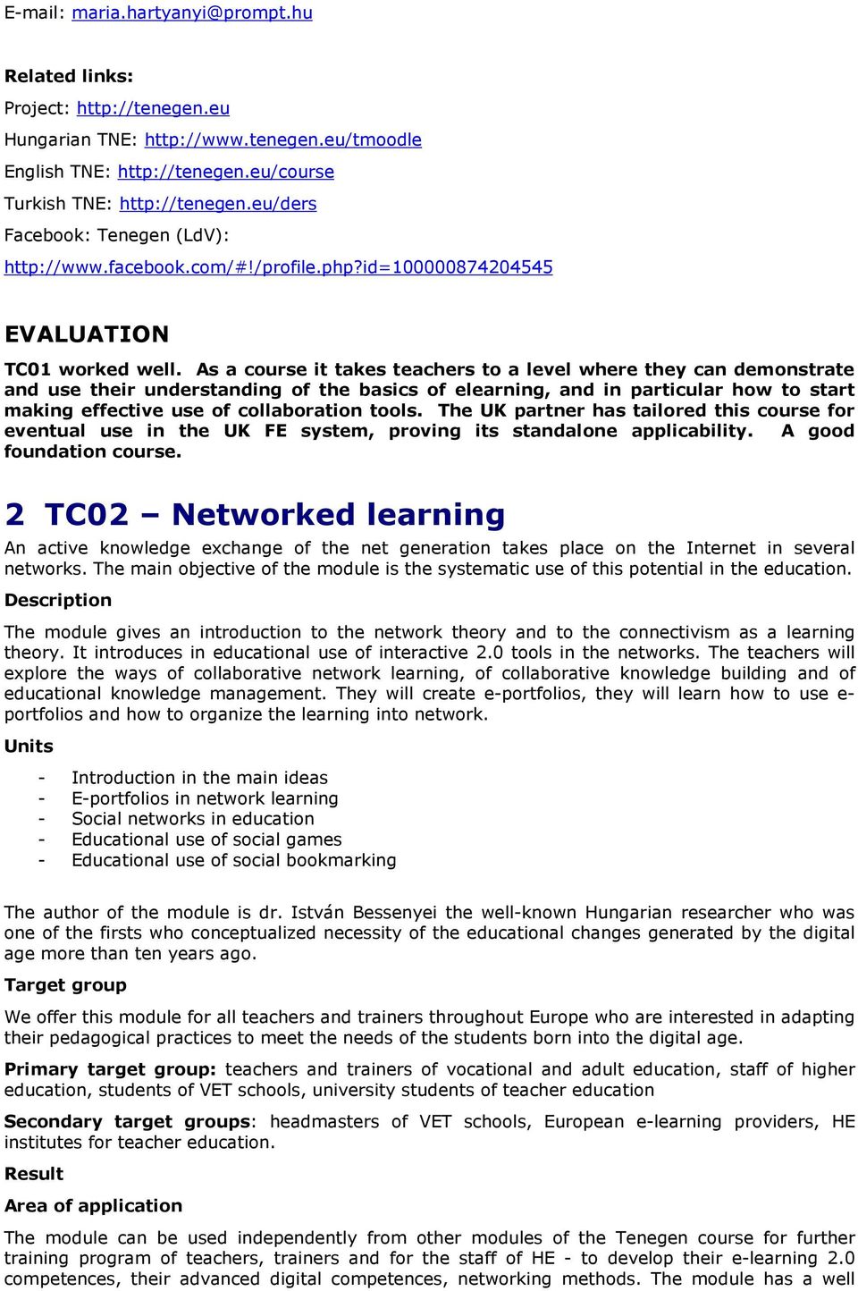 As a course it takes teachers to a level where they can demonstrate and use their understanding of the basics of elearning, and in particular how to start making effective use of collaboration tools.