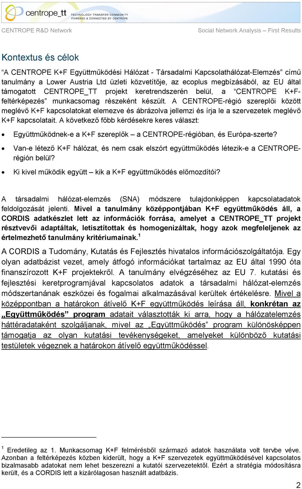 A CENTROPE-régió szereplői között meglévő K+F kapcsolatokat elemezve és ábrázolva jellemzi és írja le a szervezetek meglévő K+F kapcsolatait.