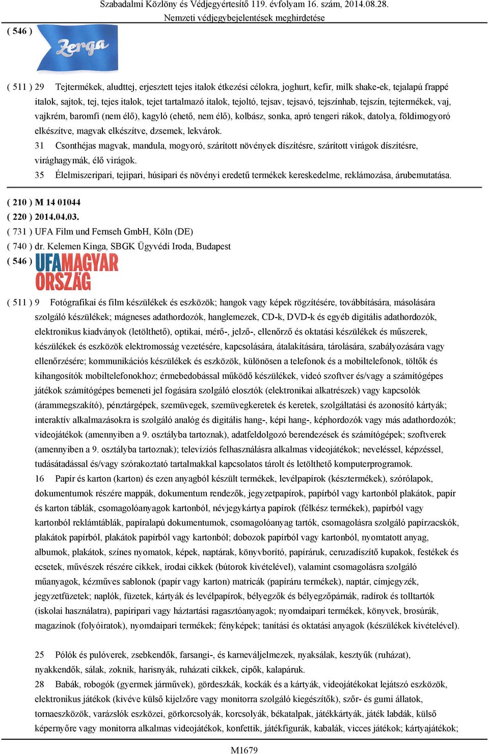 tejsavó, tejszínhab, tejszín, tejtermékek, vaj, vajkrém, baromfi (nem élő), kagyló (ehető, nem élő), kolbász, sonka, apró tengeri rákok, datolya, földimogyoró elkészítve, magvak elkészítve, dzsemek,