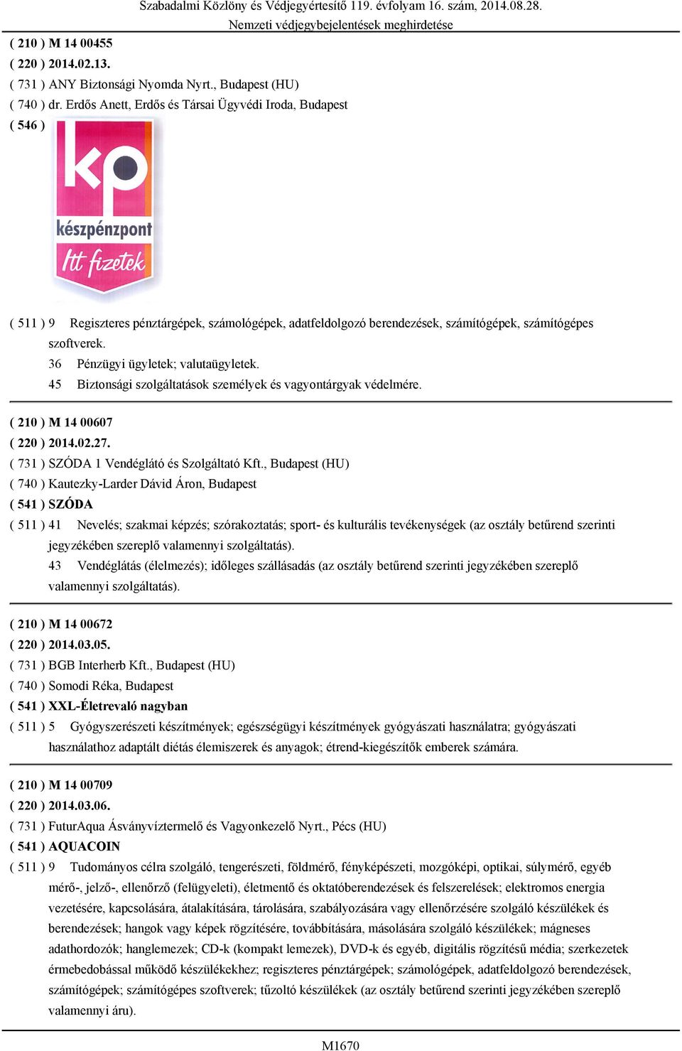 36 Pénzügyi ügyletek; valutaügyletek. 45 Biztonsági szolgáltatások személyek és vagyontárgyak védelmére. ( 210 ) M 14 00607 ( 220 ) 2014.02.27. ( 731 ) SZÓDA 1 Vendéglátó és Szolgáltató Kft.