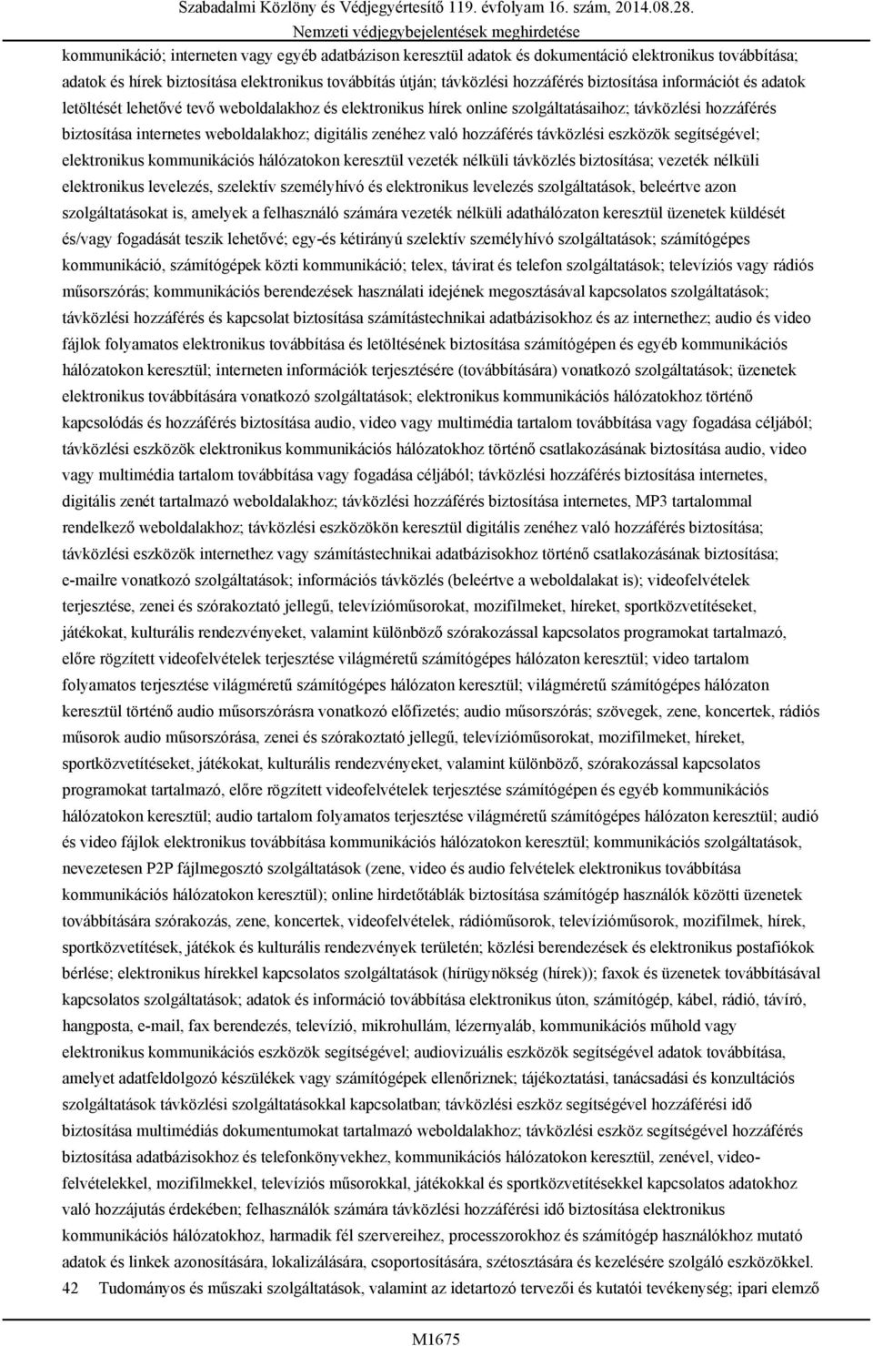 hozzáférés távközlési eszközök segítségével; elektronikus kommunikációs hálózatokon keresztül vezeték nélküli távközlés biztosítása; vezeték nélküli elektronikus levelezés, szelektív személyhívó és