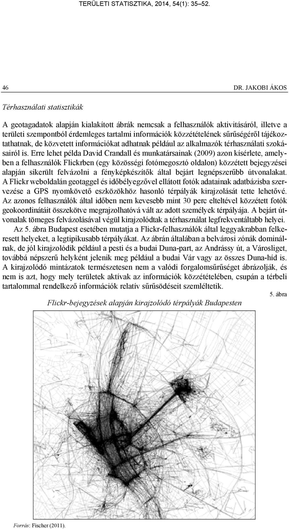 sűrűségéről tájékoztathatnak, de közvetett információkat adhatnak például az alkalmazók térhasználati szokásairól is.