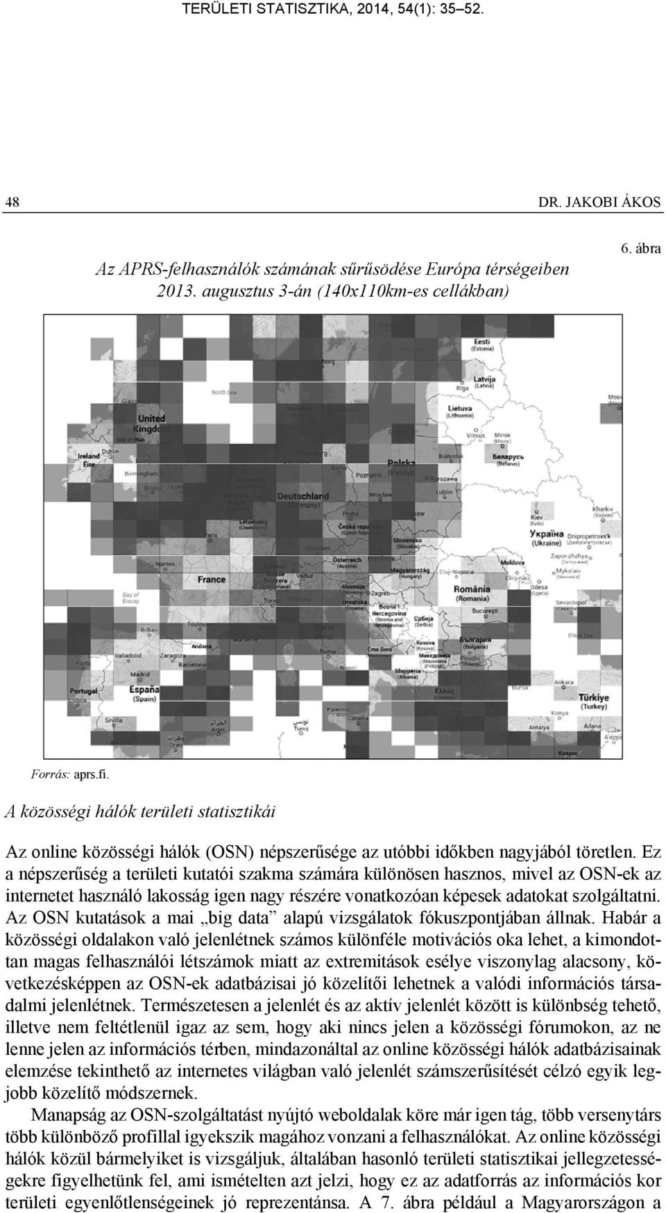 Ez a népszerűség a területi kutatói szakma számára különösen hasznos, mivel az OSN-ek az internetet használó lakosság igen nagy részére vonatkozóan képesek adatokat szolgáltatni.