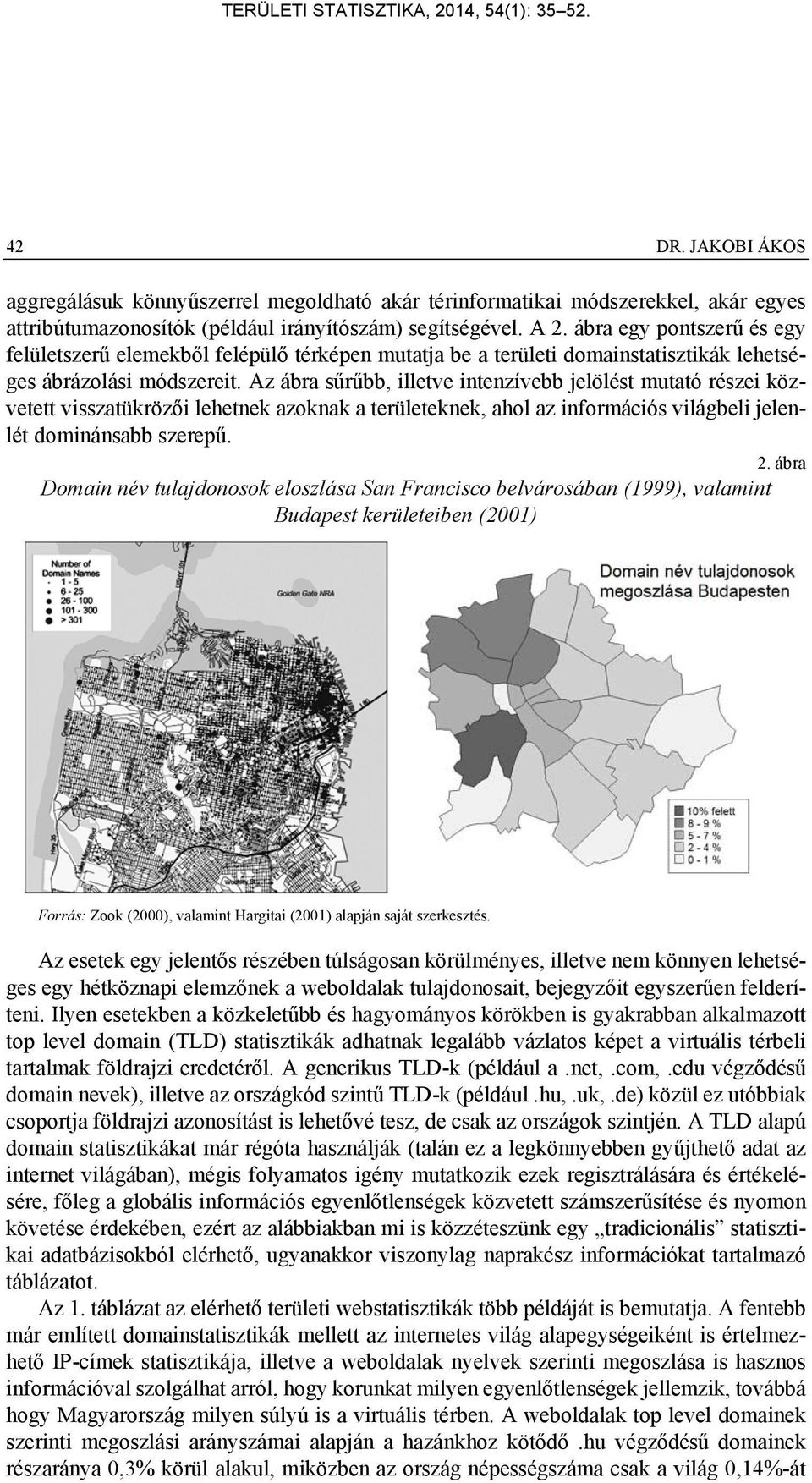 Az ábra sűrűbb, illetve intenzívebb jelölést mutató részei közvetett visszatükrözői lehetnek azoknak a területeknek, ahol az információs világbeli jelenlét dominánsabb szerepű. 2.