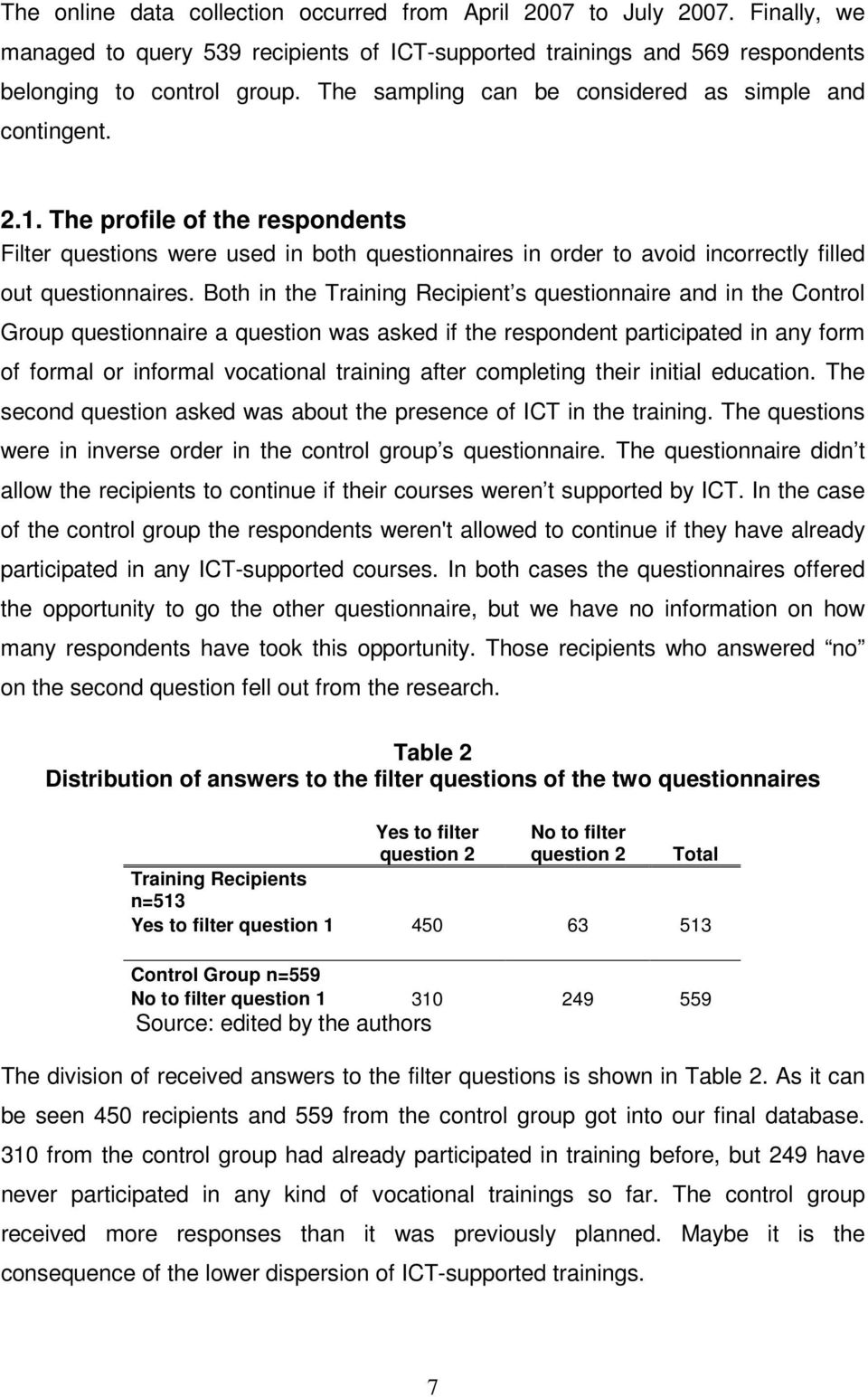 Both in the Training Recipient s questionnaire and in the Control Group questionnaire a question was asked if the respondent participated in any form of formal or informal vocational training after
