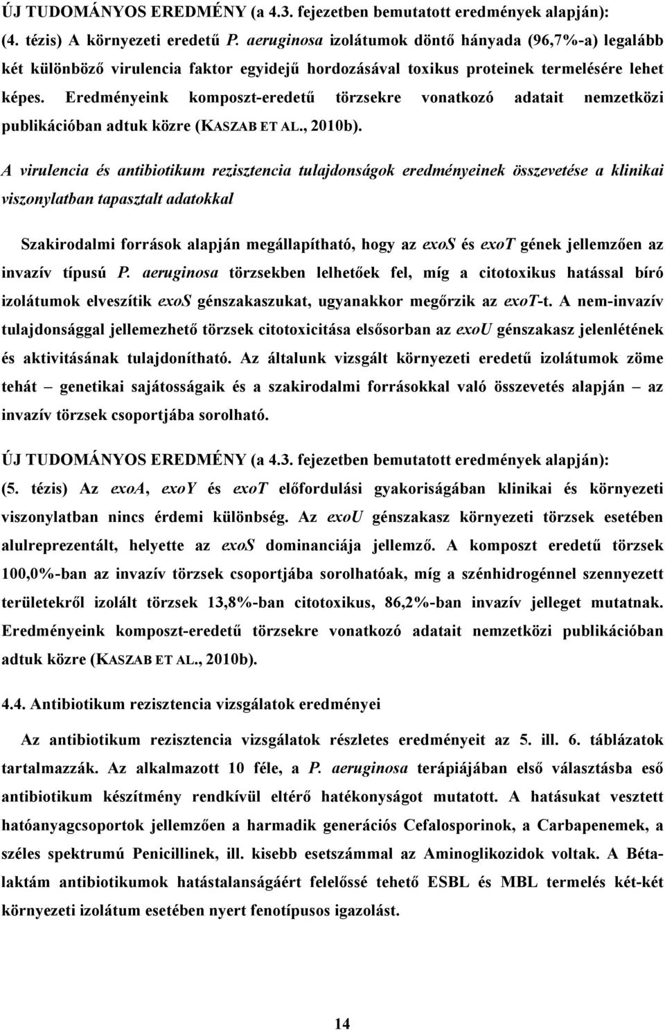 Eredményeink komposzt-eredető törzsekre vonatkozó adatait nemzetközi publikációban adtuk közre (KASZAB ET AL., 2010b).