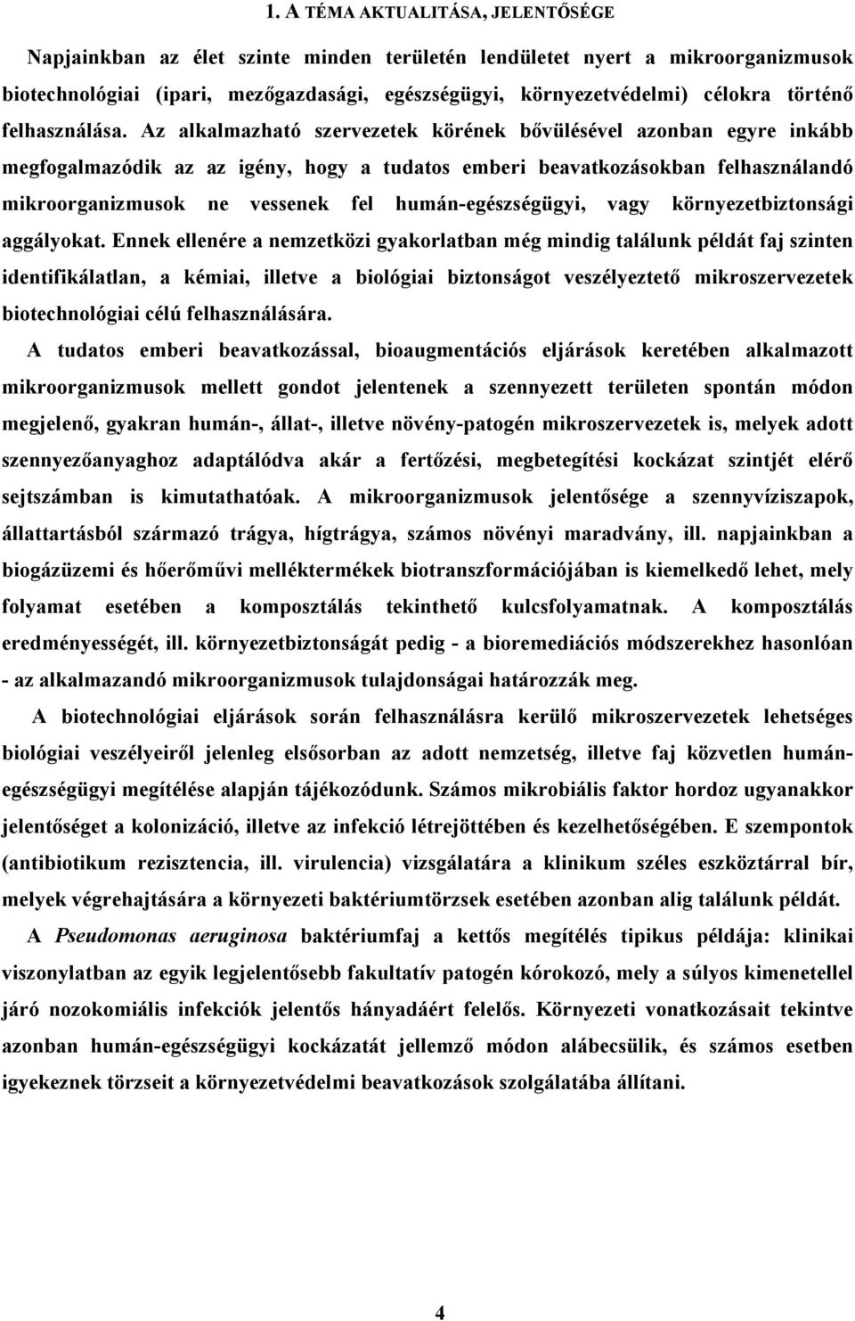 Az alkalmazható szervezetek körének bıvülésével azonban egyre inkább megfogalmazódik az az igény, hogy a tudatos emberi beavatkozásokban felhasználandó mikroorganizmusok ne vessenek fel