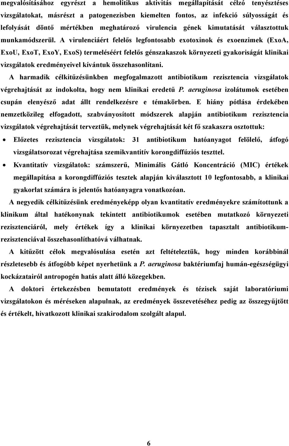 A virulenciáért felelıs legfontosabb exotoxinok és exoenzimek (ExoA, ExoU, ExoT, ExoY, ExoS) termeléséért felelıs génszakaszok környezeti gyakoriságát klinikai vizsgálatok eredményeivel kívántuk