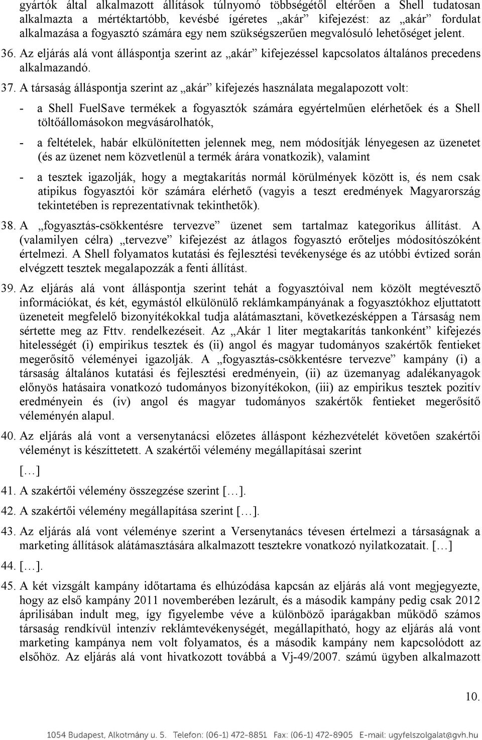 A társaság álláspontja szerint az akár kifejezés használata megalapozott volt: - a Shell FuelSave termékek a fogyasztók számára egyértelműen elérhetőek és a Shell töltőállomásokon megvásárolhatók, -