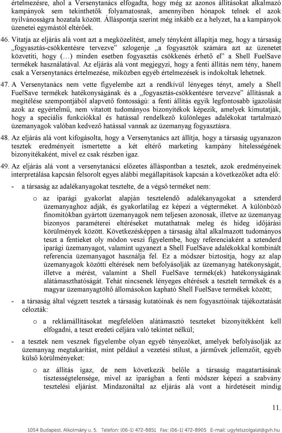 Vitatja az eljárás alá vont azt a megközelítést, amely tényként állapítja meg, hogy a társaság fogyasztás-csökkentésre tervezve szlogenje a fogyasztók számára azt az üzenetet közvetíti, hogy ( )