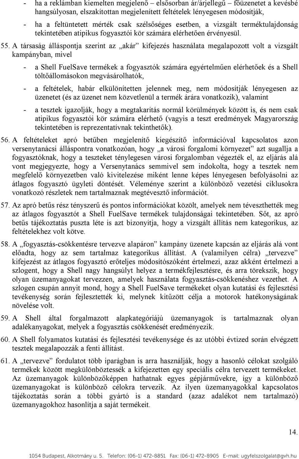 A társaság álláspontja szerint az akár kifejezés használata megalapozott volt a vizsgált kampányban, mivel - a Shell FuelSave termékek a fogyasztók számára egyértelműen elérhetőek és a Shell