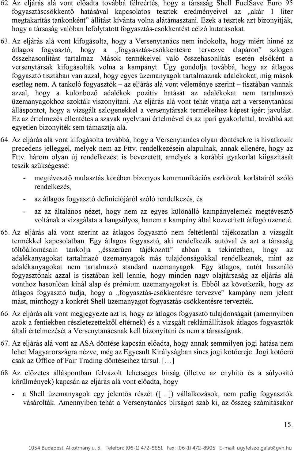 Az eljárás alá vont kifogásolta, hogy a Versenytanács nem indokolta, hogy miért hinné az átlagos fogyasztó, hogy a fogyasztás-csökkentésre tervezve alapáron szlogen összehasonlítást tartalmaz.