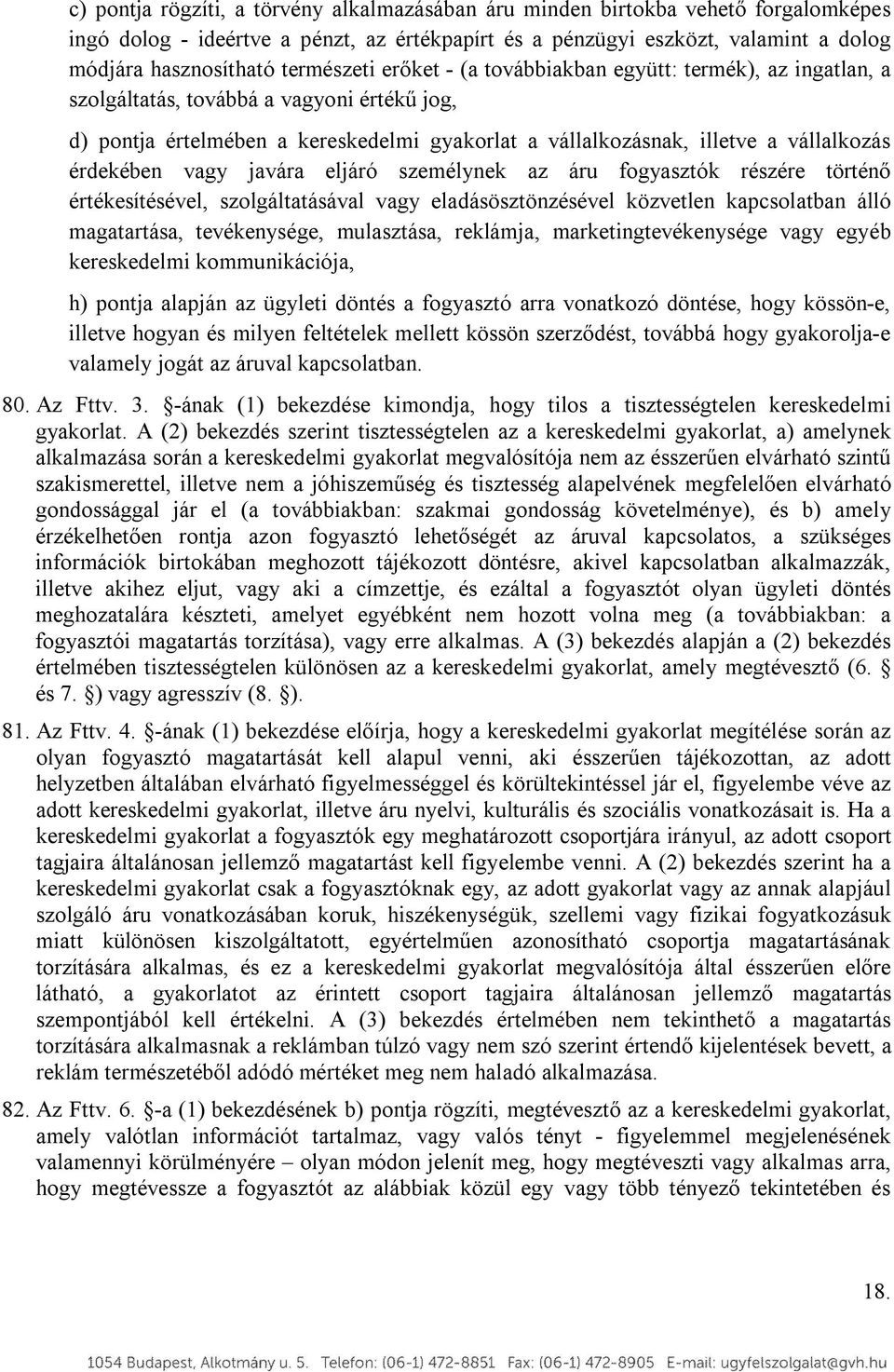 érdekében vagy javára eljáró személynek az áru fogyasztók részére történő értékesítésével, szolgáltatásával vagy eladásösztönzésével közvetlen kapcsolatban álló magatartása, tevékenysége, mulasztása,