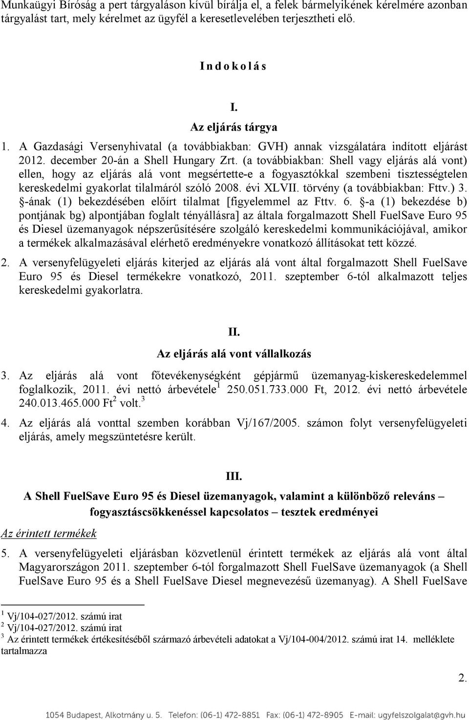 (a továbbiakban: Shell vagy eljárás alá vont) ellen, hogy az eljárás alá vont megsértette-e a fogyasztókkal szembeni tisztességtelen kereskedelmi gyakorlat tilalmáról szóló 2008. évi XLVII.