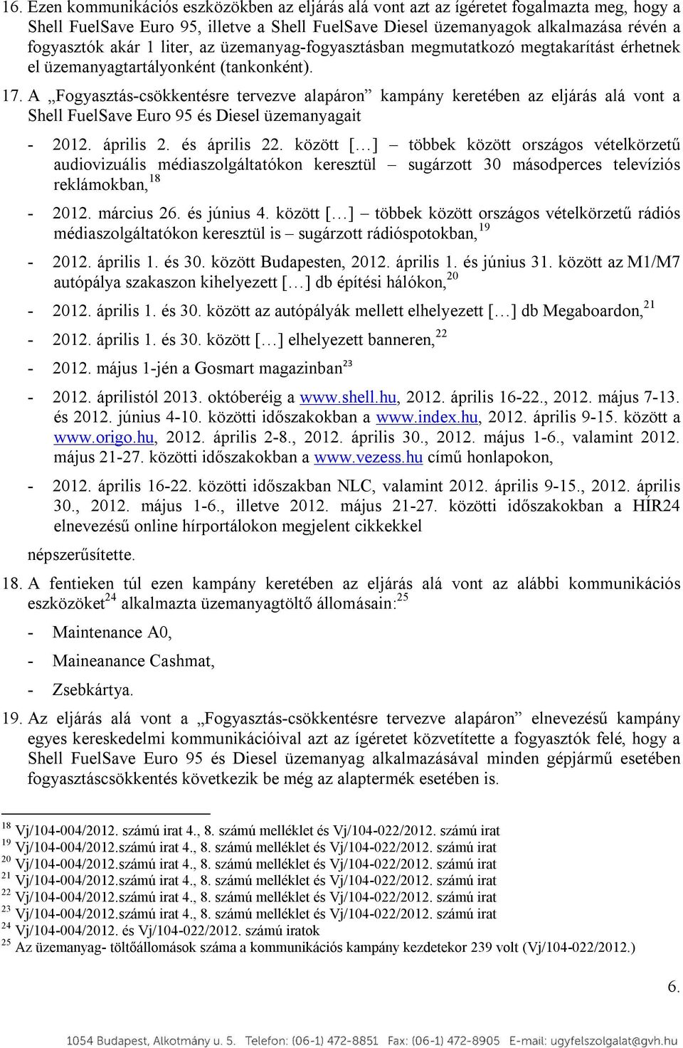 A Fogyasztás-csökkentésre tervezve alapáron kampány keretében az eljárás alá vont a Shell FuelSave Euro 95 és Diesel üzemanyagait - 2012. április 2. és április 22.