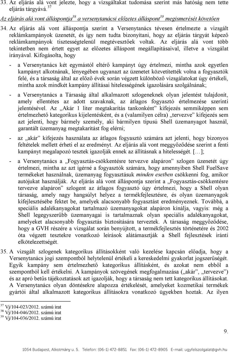 Az eljárás alá vont álláspontja szerint a Versenytanács tévesen értelmezte a vizsgált reklámkampányok üzenetét, és így nem tudta bizonyítani, hogy az eljárás tárgyát képező reklámkampányok